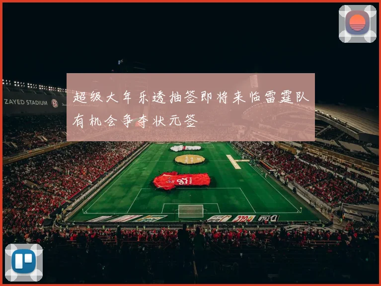 超级大年乐透抽签即将来临雷霆队有机会争夺状元签